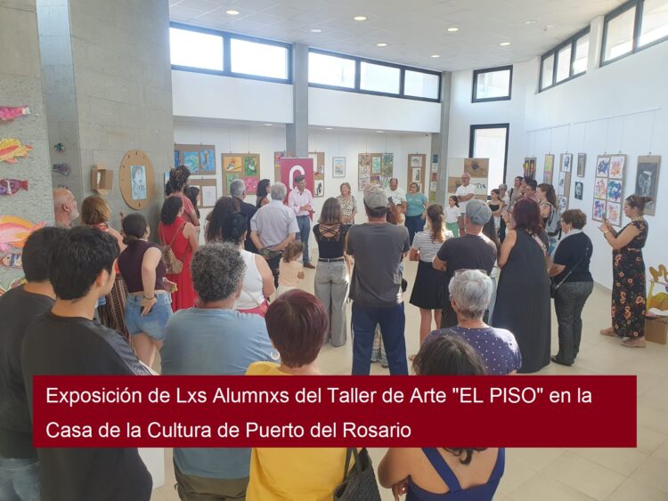 Exposición de Lxs Alumnxs del Taller de Arte «EL PISO» en la Casa de la Cultura de Puerto del Rosario