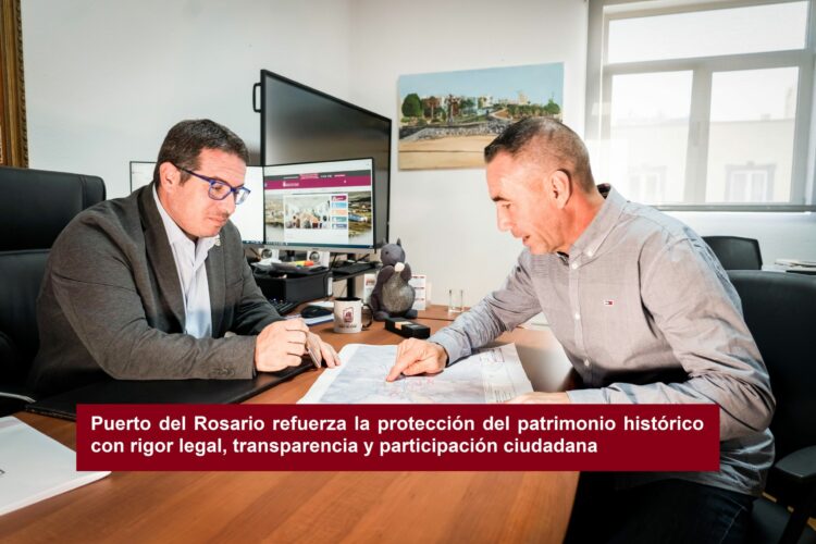 Puerto del Rosario refuerza la protección del patrimonio histórico con rigor legal, transparencia y participación ciudadana