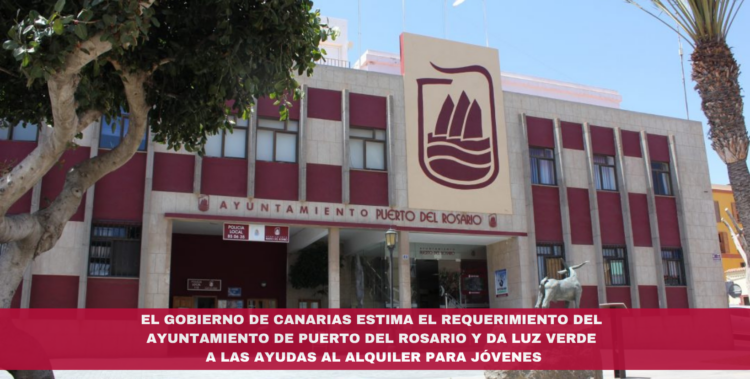 El Gobierno de Canarias estima el requerimiento del Ayuntamiento de Puerto del Rosario y da luz verde a las ayudas al alquiler para jóvenes