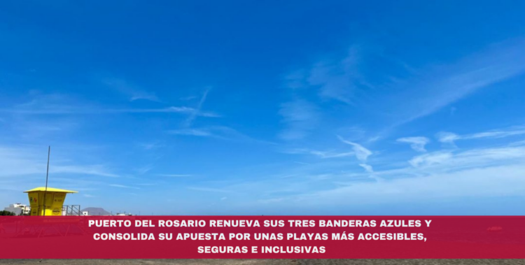 Puerto del Rosario renueva sus tres Banderas Azules y consolida su apuesta por unas playas más accesibles, seguras e inclusivas