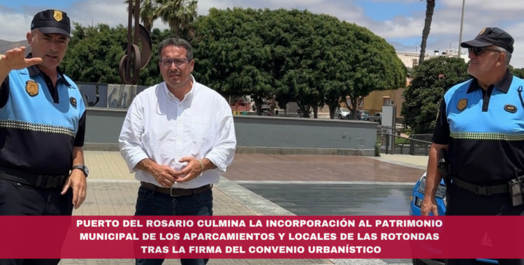Puerto del Rosario culmina la incorporación al patrimonio municipal de los aparcamientos y locales de Las Rotondas tras la firma del convenio urbanístico